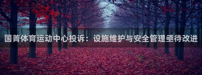 抖球体育：国菁体育运动中心投诉：设施维护与安全管理亟待改进